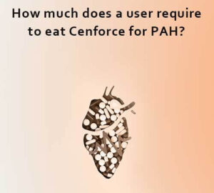 How much does a user require to eat Cenforce for PAH