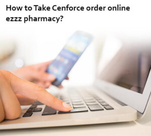 How to Take Cenforce order online ezzz pharmacy?