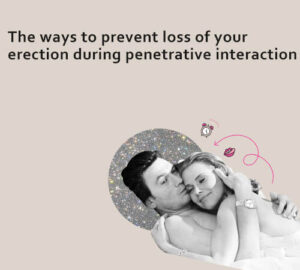 The ways to prevent loss of your erection during penetrative interaction