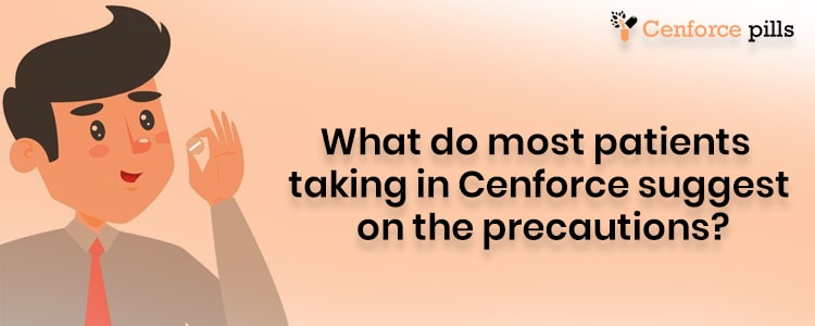 What do most patients taking in Cenforce suggest on the precautions?