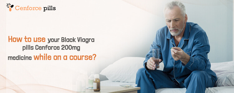 How to Use your Black Viagra Pills Cenforce 200mg medicine while on a course?