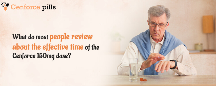 What do Most People review about the effective time of the Cenforce 150 mg dose?