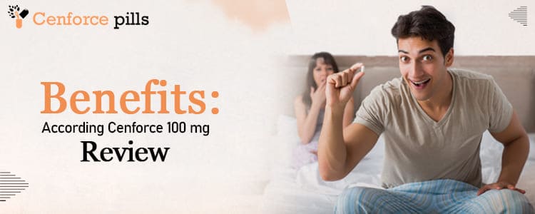 Benefits: According to Cenforce 100 mg Reviews